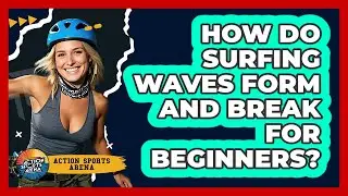 How Do Surfing Waves Form And Break For Beginners? - Action Sports Arena