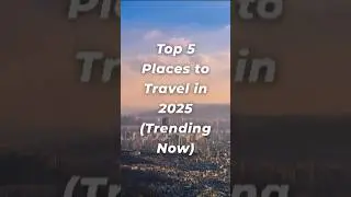 Don't Miss Out on These TOP 5 Travel Destinations in 2025