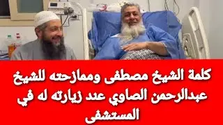كلمة الشيخ مصطفى وممازحته للشيخ عبدالرحمن الصاوي عند زيارته له في المستشفى.. الشيخ مصطفى العدوي