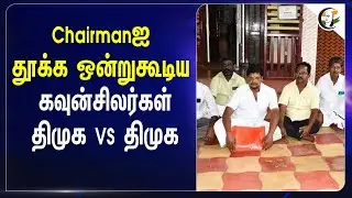 Chairmanஐ தூக்க ஒன்றுகூடிய Councillor-கள் DMK VS DMK | Sethiathoppu | Stalin | Cuddalore
