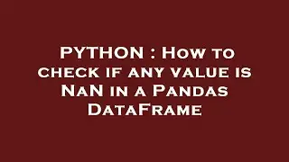 PYTHON : How to check if any value is NaN in a Pandas DataFrame