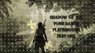 Shadow of The Tomb Raider Playthrough Part One