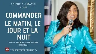 PRIERE DU MATIN POUR COMMANDER, LE MATIN, LE JOUR ET LA NUIT BY PROPH FRIDHA DEBORAH