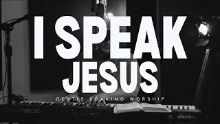 I SPEAK JESUS - Gentle Soaking Worship | Andrew Meek