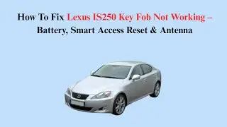 How To Fix Lexus IS250 Key Fob Not Working &ndash; Battery, Smart Access Reset & Antenna