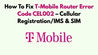 Как исправить ошибку CEL002 на роутере T-Mobile &mdash; Регистрация в сотовой сети/IMS и SIM
