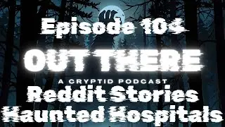 Reddit Stories: Haunted Hospitals - Out There: A Cryptid Podcast