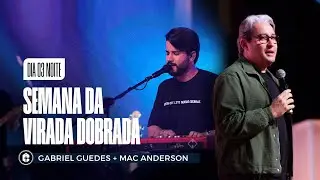 SEMANA DA VIRADA DOBRADA DIA 03 NOITE || Gabriel Guedes + Mac Anderson