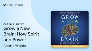 Grow a New Brain: How Spirit and Power Plants&hellip; by Dr. Alberto Villoldo &middot; Audiobook preview