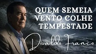 Divaldo Franco: Quem semeia vento colhe tempestade
