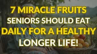 7 Fruits Every Senior Should Eat Today!