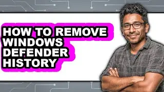How to Remove Windows Defender History - Full Guide