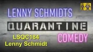 LSQC184: Lenny Schmidt - Lenny Schmidts Quarantine Comedy