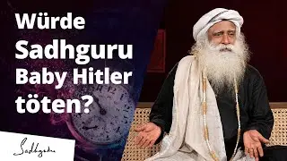 Würde Sadhguru Baby Hitler umbringen, wenn er in Zeit der zurückgehen könnte?