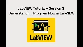 LabVIEW Tutorial – Session 3 | Understanding Program Flow in LabVIEW