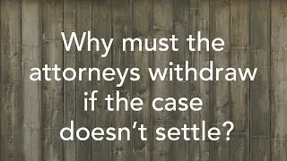 Why must the attorneys withdraw if the case doesn&rsquo;t settle?