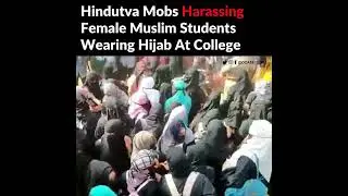 Hindutva Mobs Harassing Female Muslim Students Wearing Hijab At College