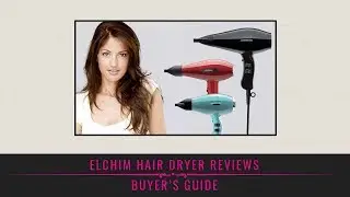 Elchim Hair Dryer Reviews &ndash; Buyer&rsquo;s Guide