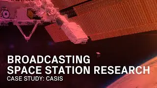 Broadcasting Space Station Research - CASIS Case Study