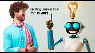 Using ChatGPT to Create (and Refine) Business Ideas
