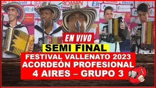 ACORDEÓN PROFESIONAL - SEMIFINAL, FESTIVAL VALLENATO 2023 -  (4 Aires) Grup 3