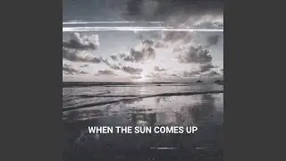 When the Sun Comes Up