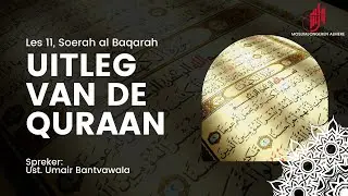 11 Uitleg van de Quraan I Soerah al Baqarah I Ust. Umair Bantvawala