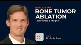 Bone Tumor Ablation: Techniques & Insights w/ Dr. Glade Roper | BackTable MSK Podcast Ep. 63