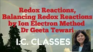 Redox Reactions, Balancing Redox Reactions by Ion Electron Method by Dr Geeta Tewari