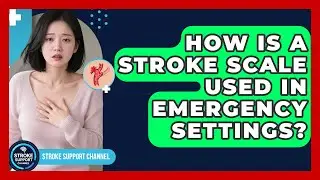How Is a Stroke Scale Used in Emergency Settings? | Stroke Support Channel