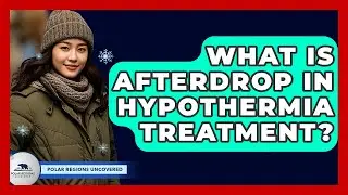 What Is Afterdrop In Hypothermia Treatment? - Polar Regions Uncovered