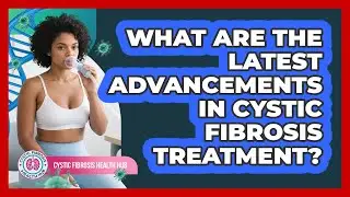 What Are The Latest Advancements In Cystic Fibrosis Treatment? - Cystic Fibrosis Health Hub