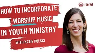 How to Incorporate Worship Music into Youth Ministry - Katie Polski - Rooted Conference Podcast