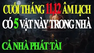 Cuối Tháng 11,12 Âm Lịch: 5 Vật Trong Nhà Quyết Định Gia Đình Giàu Lên Hay Nghèo Mãi | Lời Phật Dạy.