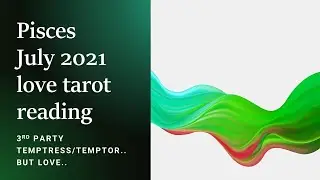 PISCES JULY 2021 | LOVE TAROT READING | 3RD PARTY TEMPTRESS/TEMPTOR..BUT LOVE..