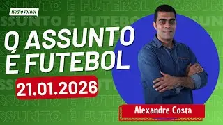 O ASSUNTO É FUTEBOL com ALEXANDRE COSTA | RÁDIO JORNAL (21.01.26)