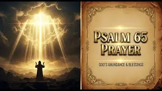 Psalm 65 Prayer | How God Hears, Forgives, and Provides Abundantly