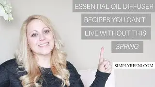 Essential Oil Diffuser Recipes You Can't Live Without this Spring✨