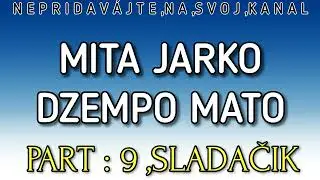 Mita Jarko Dzempo Mato - SAR MAN ČORES KHERE MUKENA (Sladačik) PART : 9