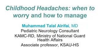 Childhood Headaches: when to worry and how to manage Prof Muhammad Talal Alrifai, MD