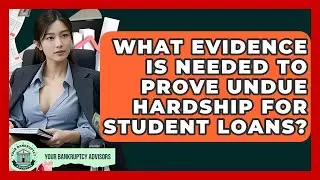 What Evidence Is Needed To Prove Undue Hardship For Student Loans? - Your Bankruptcy Advisors
