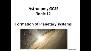 Astronomy GCSE: Topic 12 The Formation of Planetary Systems