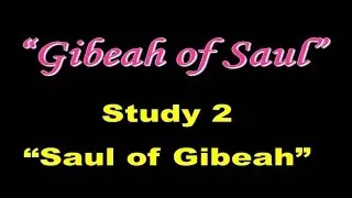 Gibeah Of Saul: Study 2 - Saul Of Gibeah'