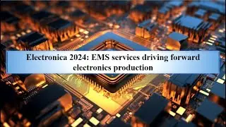 Electronica 2024 EMS services driving forward electronics production.