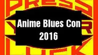 Press Your Luck: Anime Blues Con 2016