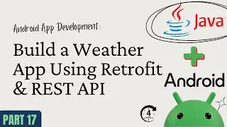 Android App Development with Java &ndash; Part 17: Build a Weather App Using Retrofit & REST API