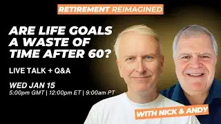 Are Life Goals a Waste of Time After 60? | Retirement Reimagined