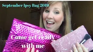 Ipsy Glam Bag September 2019 | Come get ready with me | Why I Love Ipsy Bags!