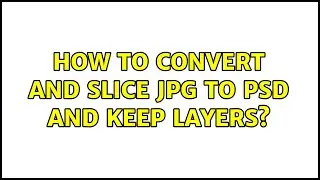 How to convert and slice jpg to psd and keep layers? (3 Solutions!!)