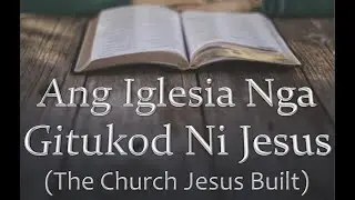 IGLESIA NGA GITUKOD NI JESUS (The Church Jesus Built) Cebuano Sermon